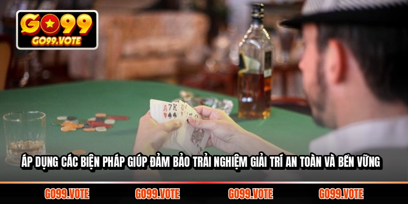 Áp dụng các biện pháp giúp đảm bảo trải nghiệm giải trí an toàn và bền vững