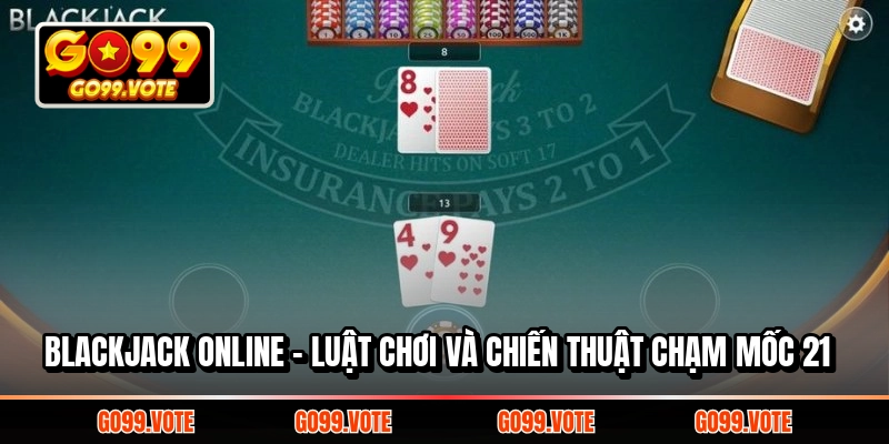 Blackjack online – Luật chơi và chiến thuật chạm mốc 21