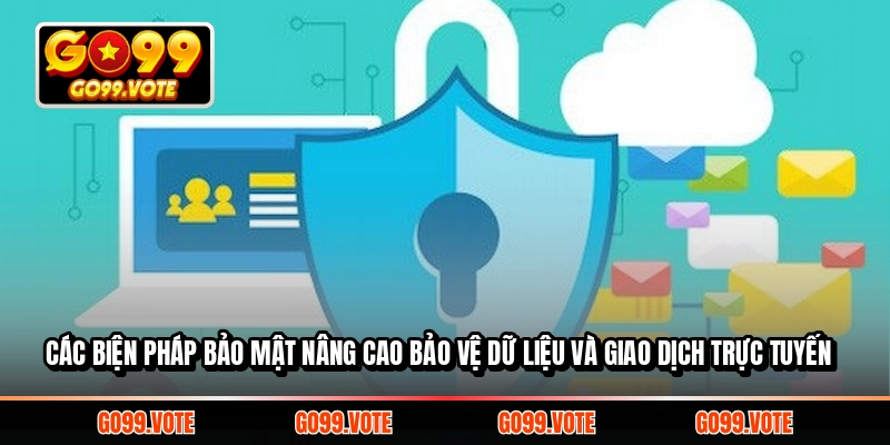 Các biện pháp bảo mật nâng cao bảo vệ dữ liệu và giao dịch trực tuyến