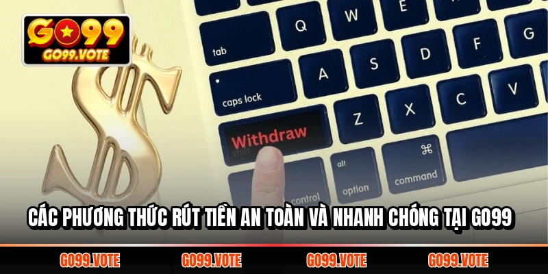 Các phương thức rút tiền an toàn và nhanh chóng tại GO99