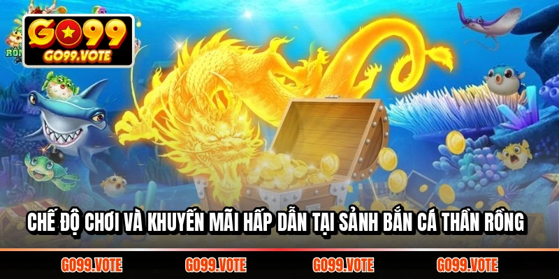 Chế độ chơi và khuyến mãi hấp dẫn tại sảnh Bắn Cá Thần Rồng