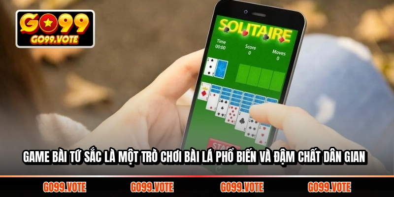 Game Bài Tứ Sắc là một trò chơi bài lá phổ biến và đậm chất dân gian