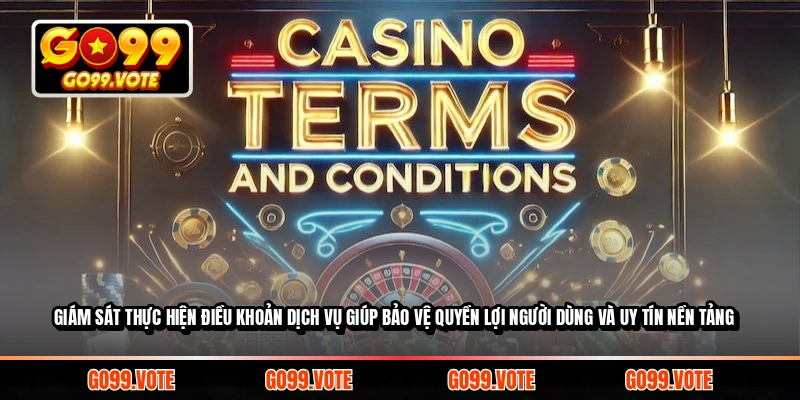 Giám sát thực hiện điều khoản dịch vụ giúp bảo vệ quyền lợi người dùng và uy tín nền tảng