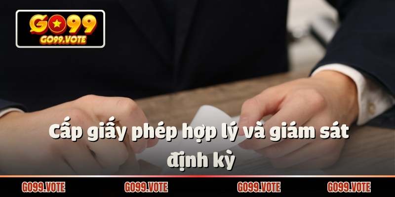 Quy trình cấp phép minh bạch và giám sát định kỳ đảm bảo uy tín