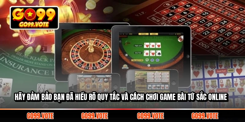 Hãy đảm bảo bạn đã hiểu rõ quy tắc và cách chơi Game Bài Tứ Sắc online