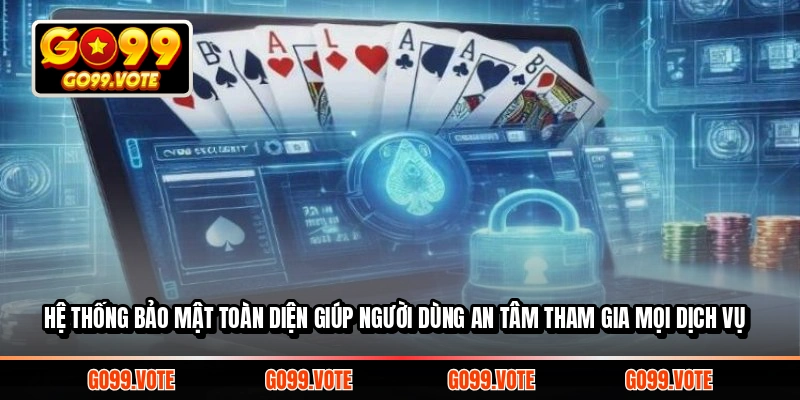 Hệ thống bảo mật toàn diện giúp người dùng an tâm tham gia mọi dịch vụ