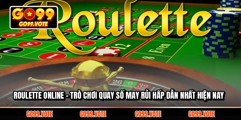 Roulette Online – Trò Chơi Quay Số May Rủi Hấp Dẫn Nhất Hiện Nay