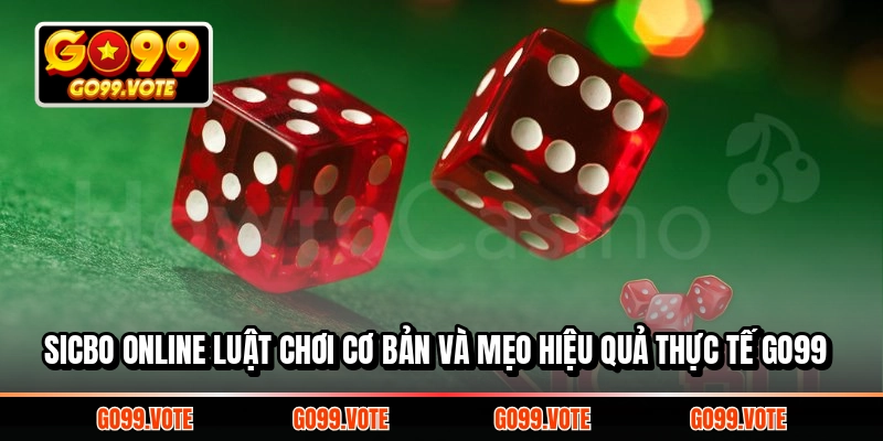 Sicbo Online Luật Chơi Cơ Bản Và Mẹo Hiệu Quả Thực Tế Go99