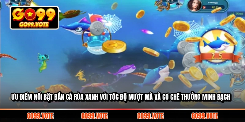 Ưu điểm nổi bật Bắn Cá Rùa Xanh với tốc độ mượt mà và cơ chế thưởng minh bạch
