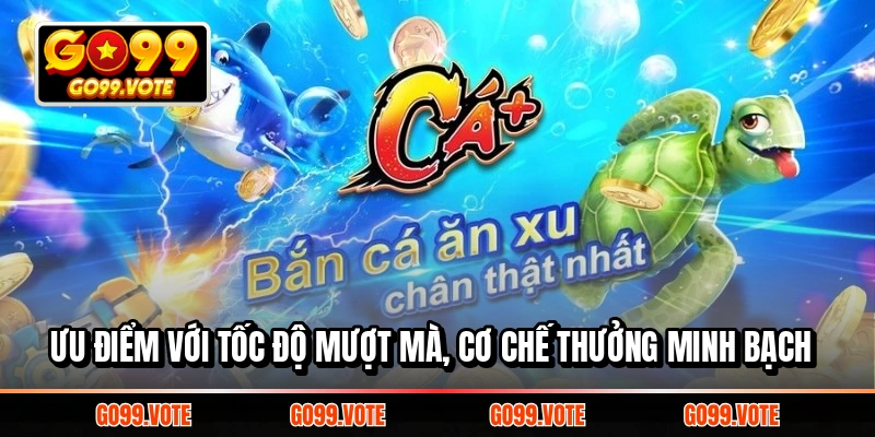 Ưu điểm với tốc độ mượt mà, cơ chế thưởng minh bạch